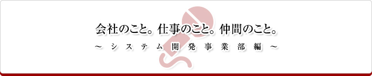 会社のこと。仕事のこと。仲間のこと。